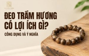 Đeo trầm hương có lợi ích gì?